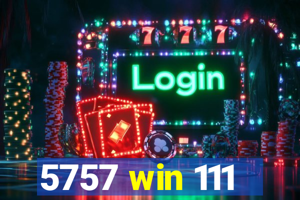 5757 win 111