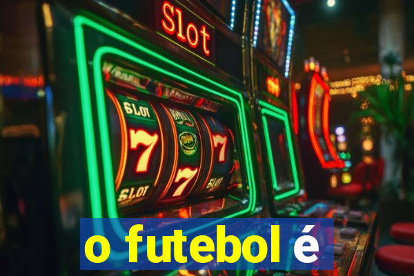 o futebol é