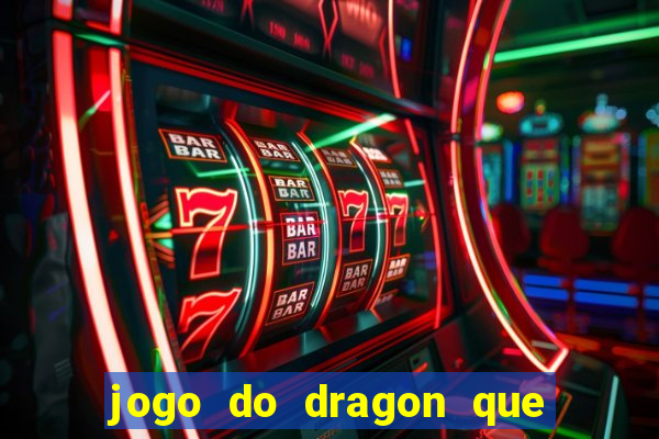 jogo do dragon que ganha dinheiro