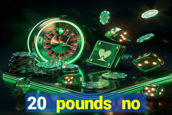 20 pounds no deposit casino