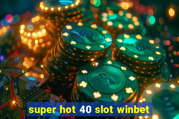 super hot 40 slot winbet