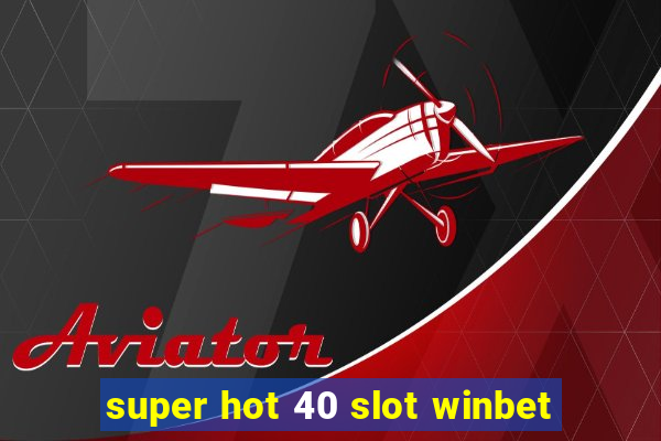 super hot 40 slot winbet