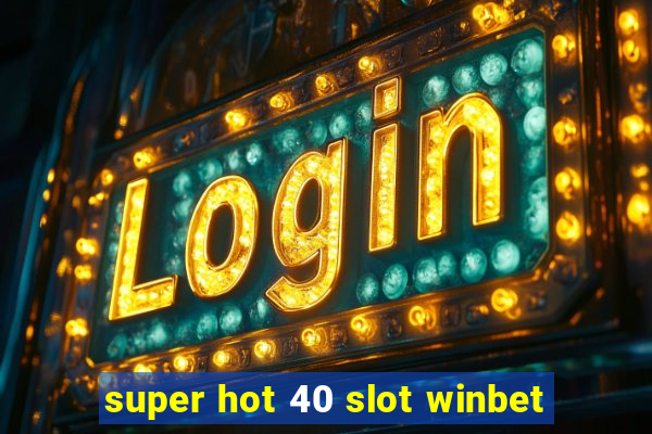 super hot 40 slot winbet