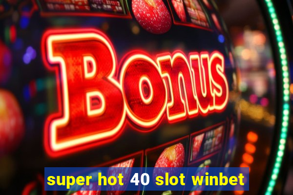 super hot 40 slot winbet