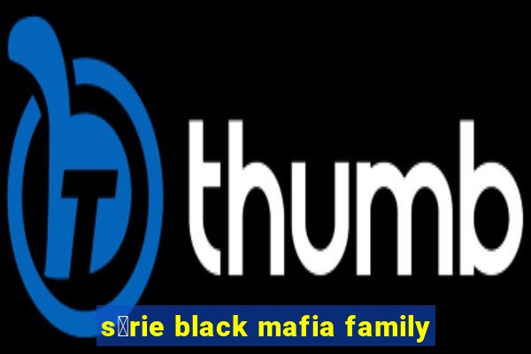 s茅rie black mafia family