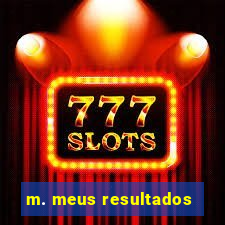 m. meus resultados