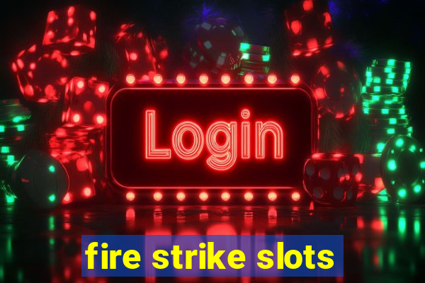 fire strike slots