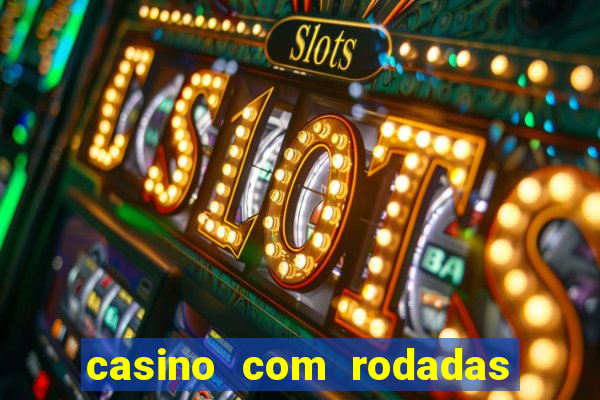 casino com rodadas gratis sem deposito