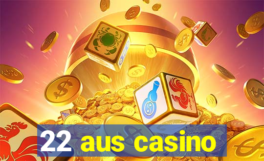 22 aus casino