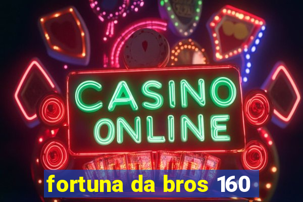 fortuna da bros 160