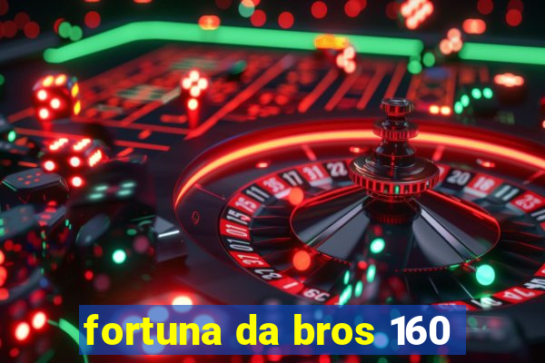 fortuna da bros 160