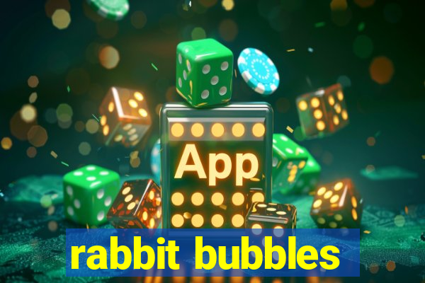 rabbit bubbles