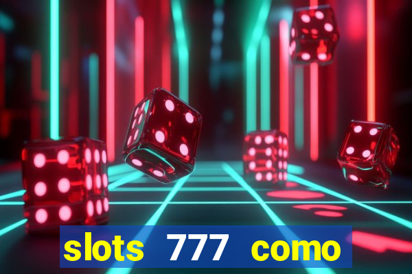 slots 777 como sacar dinheiro