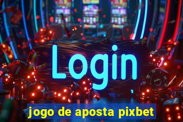 jogo de aposta pixbet