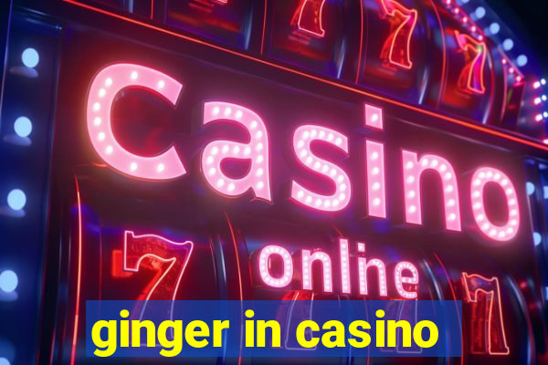 ginger in casino