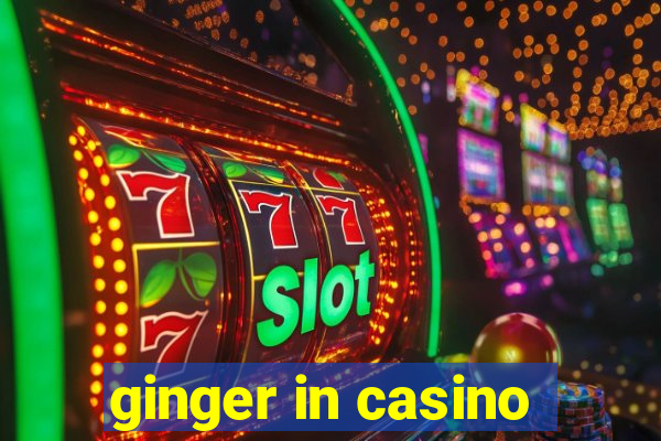 ginger in casino