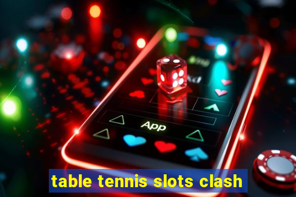 table tennis slots clash