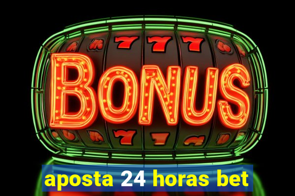 aposta 24 horas bet