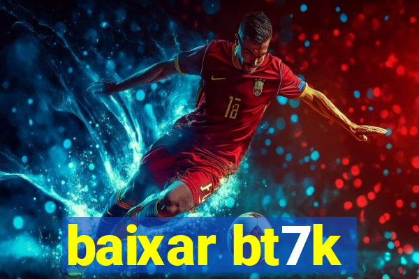 baixar bt7k