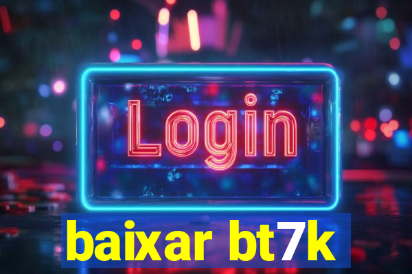 baixar bt7k