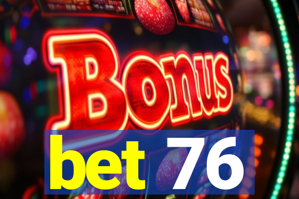 bet 76