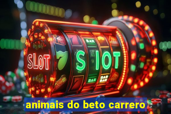 animais do beto carrero