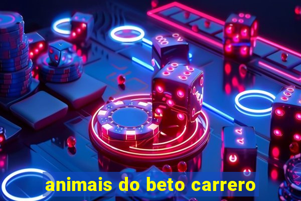 animais do beto carrero