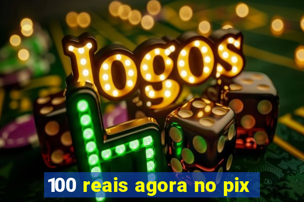 100 reais agora no pix