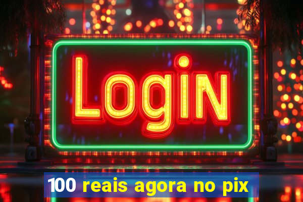 100 reais agora no pix