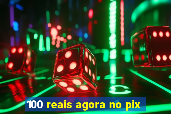 100 reais agora no pix