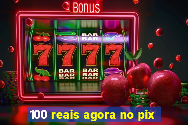 100 reais agora no pix