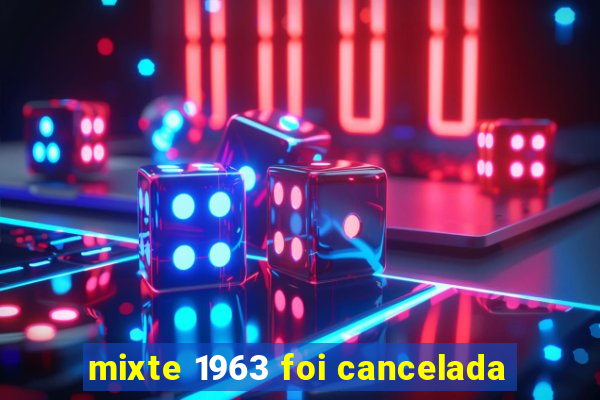 mixte 1963 foi cancelada