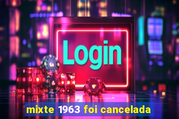 mixte 1963 foi cancelada