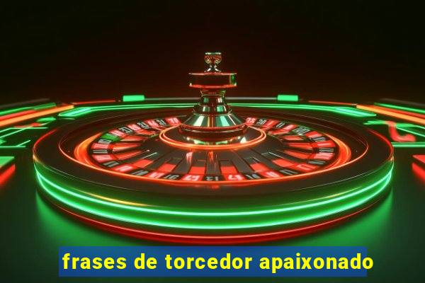 frases de torcedor apaixonado