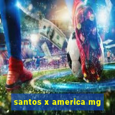 santos x america mg