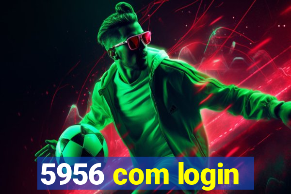 5956 com login