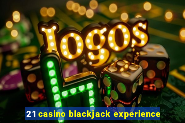 21 casino blackjack experience