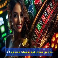 21 casino blackjack experience