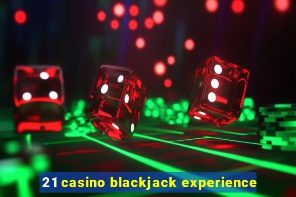 21 casino blackjack experience