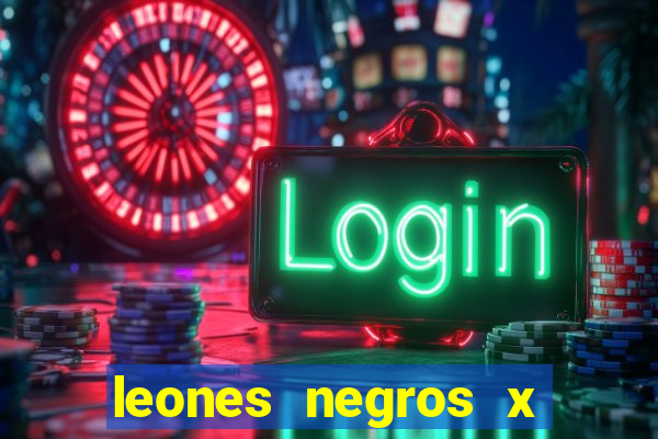 leones negros x mineros zacatecas