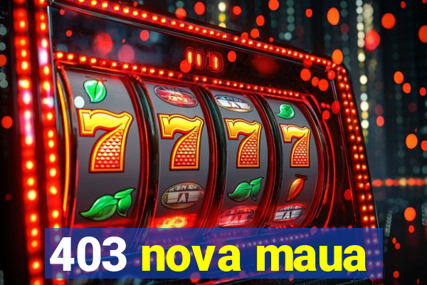 403 nova maua