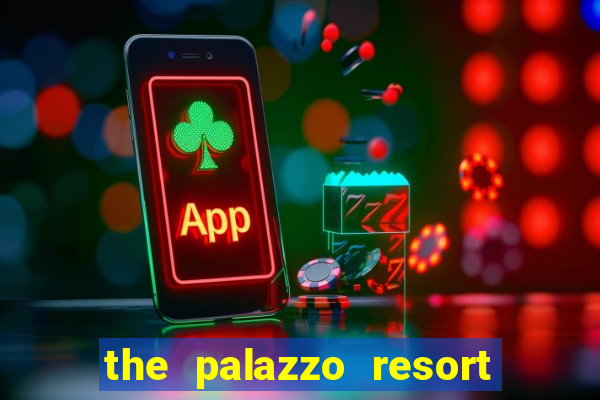 the palazzo resort hotel and casino las vegas