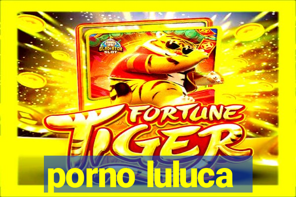 porno luluca