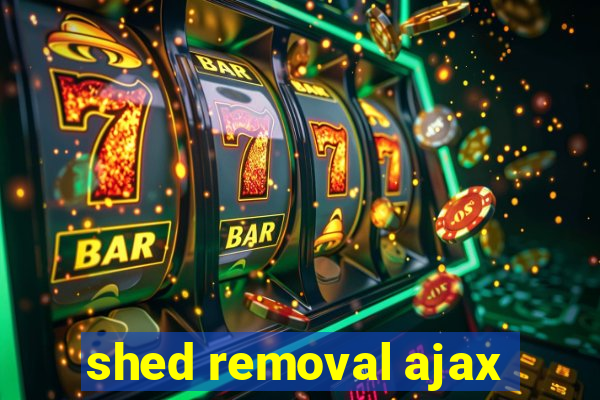 shed removal ajax