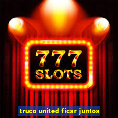 truco united ficar juntos