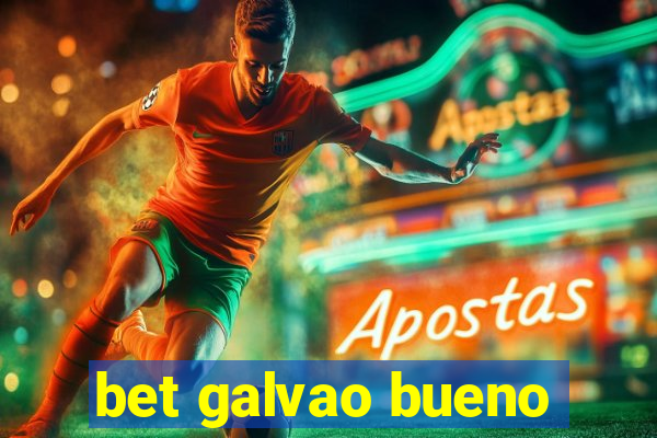 bet galvao bueno