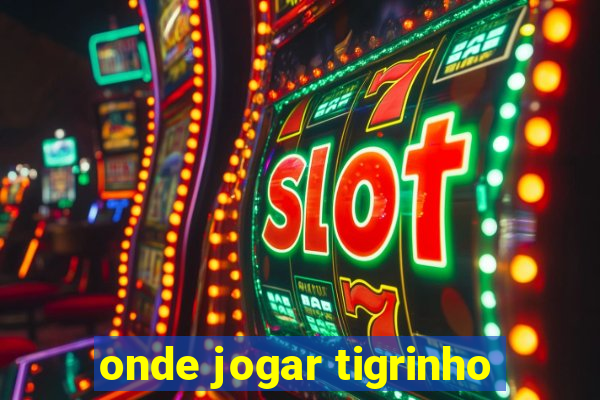 onde jogar tigrinho