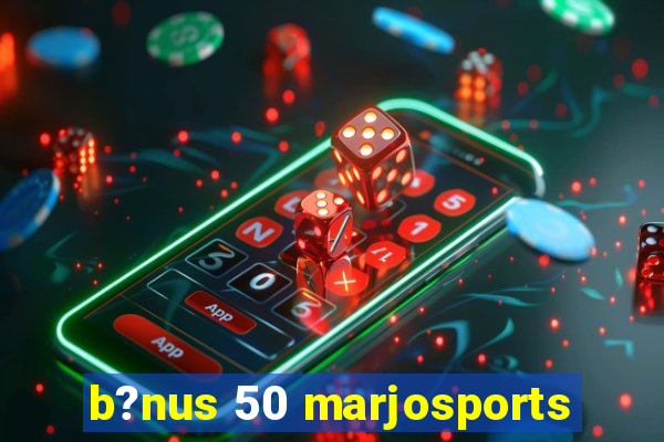 b?nus 50 marjosports