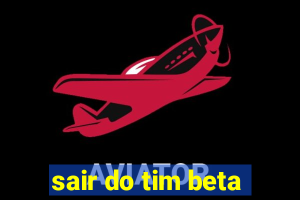 sair do tim beta