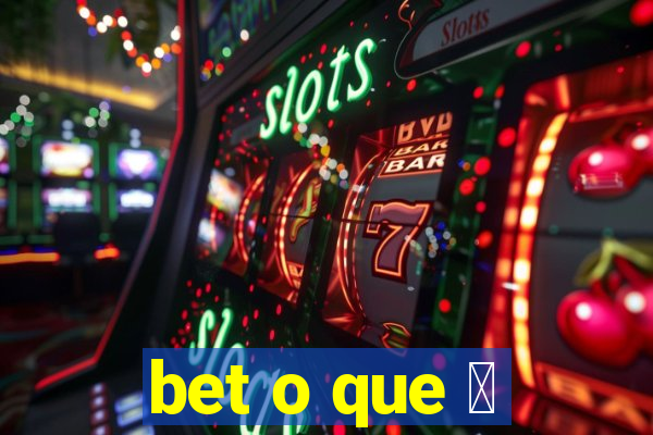 bet o que 茅